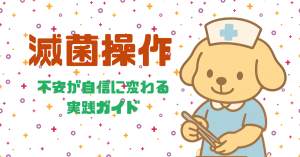看護師2年目のための無菌操作｜その手順、合ってる？不安が自信に変わる実践ガイド